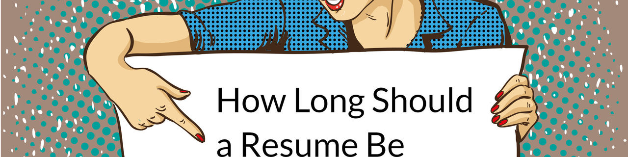 How Long Should a Resume Be [The Ultimate Guide]